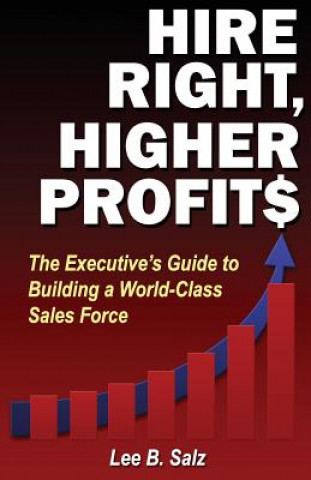 Livre Hire Right, Higher Profits: The Executive's Guide to Building a World-Class Sales Force MR Lee B Salz