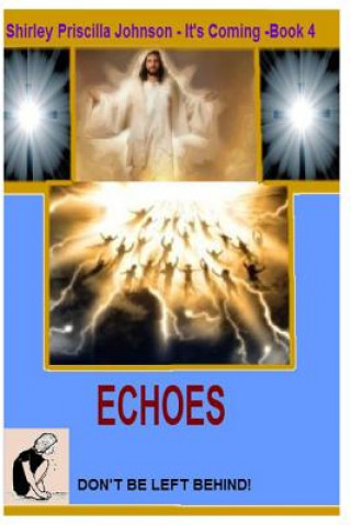 Könyv It's Coming Book -4- Echoes - Don't Be Left Behind! Shirley Priscilla Johnson