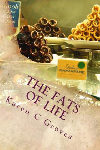 Kniha The Fats of Life and What You Don't Know Could Kill You: Superfoods to Include in Your Diet for Healthy Living and Why Low Fat Can Be Deadly Karen C Groves