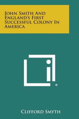 Kniha John Smith and England's First Successful Colony in America Clifford Smyth