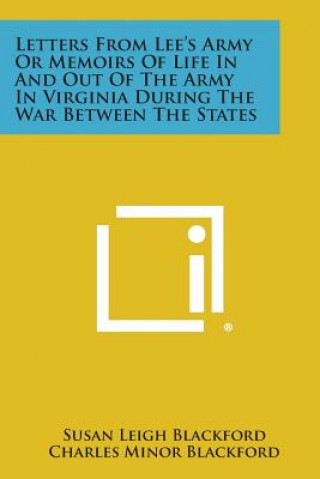 Könyv Letters from Lee's Army or Memoirs of Life in and Out of the Army in Virginia During the War Between the States Susan Leigh Blackford
