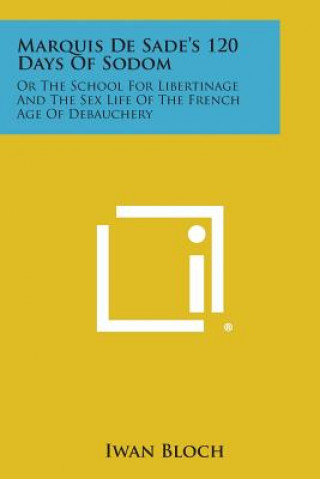 Kniha Marquis de Sade's 120 Days of Sodom: Or the School for Libertinage and the Sex Life of the French Age of Debauchery Iwan Bloch