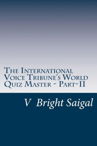 Carte The International Voice Tribune's World Quiz Master - Part-II: A General Knowledge Question Bank V Bright Saigal