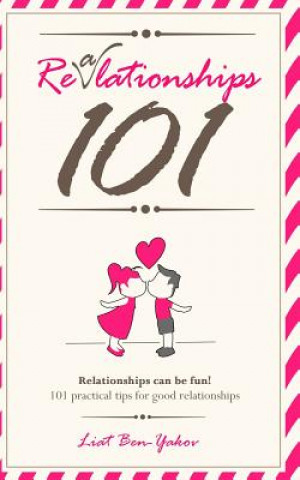 Kniha Relationships 101 - Fun and practical advice for healthy relationships and happy marriage: How to save your marriage? The best 101 relationships advic Liat Scheffer Ben-Yakov