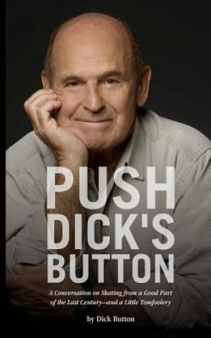 Carte Push Dick's Button: A Conversation on Skating from a Good Part of the Last Century--and a Little Tomfoolery Dick Button