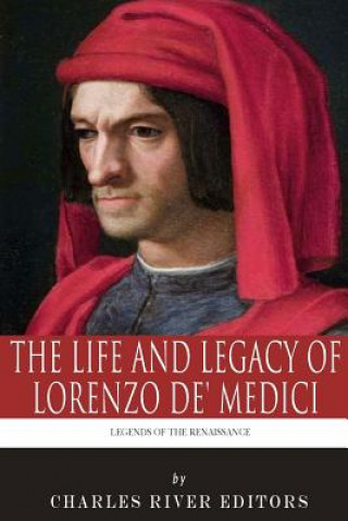 Kniha Legends of the Renaissance: The Life and Legacy of Lorenzo de' Medici Charles River Editors