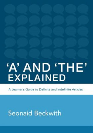 Kniha 'A' and 'The' Explained: A learner's guide to definite and indefinite articles Seonaid Beckwith