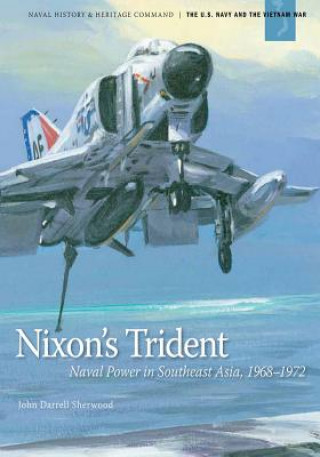 Knjiga Nixon's Trident: Naval Power in Southeast Asia, 1968-1972 Department Of the Navy