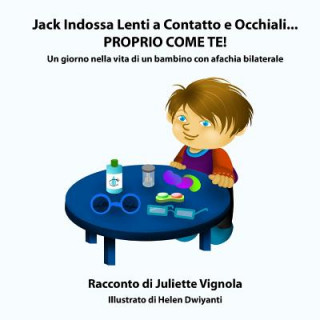 Książka Jack Indossa Lenti a Contatto e Occhiali... PROPRIO COME TE!: Un giorno nella vita di un bambino con afachia bilaterale Juliette S Vignola