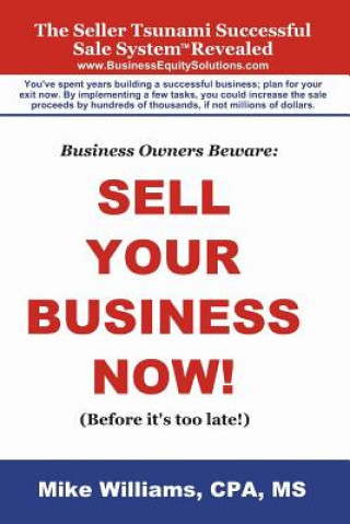 Book Business Owners Beware: Sell Your Business Now!: (Before it's too late!) Mike Williams