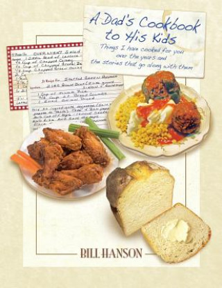 Kniha A Dad's Cookbook to His Kids: Things I have cooked for you over the years and the stories that go along with them Bill Hanson