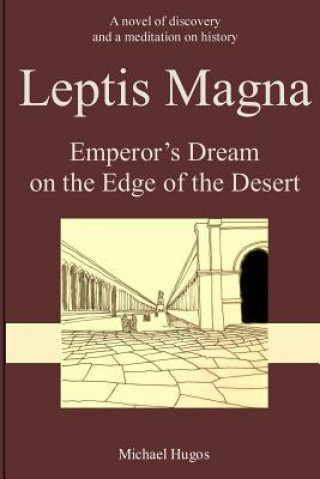 Carte Leptis Magna: Emperor's Dream on the Edge of the Desert Michael H Hugos