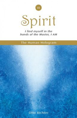 Kniha The Human Hologram (Spirit, Book 6): I find myself in the hands of the Master, I AM / Unite with your divine Self, finding peace and inner balance. In Otto Richter