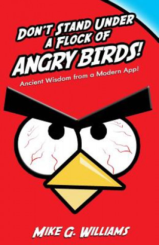 Carte Don't Stand Under a Flock of Angry Birds: Ancient Wisdom from a Modern App Mike G Williams
