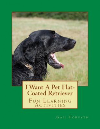 Kniha I Want A Pet Flat-Coated Retriever Gail Forsyth