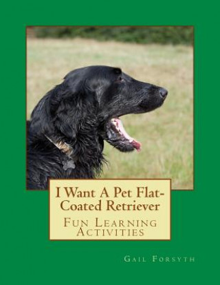 Livre I Want A Pet Flat-Coated Retriever Gail Forsyth