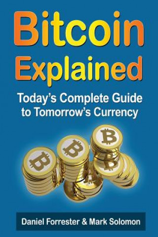 Kniha Bitcoin Explained: Today's Complete Guide to Tomorrow's Currency Daniel Forrester