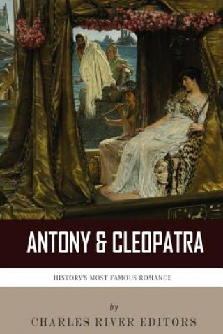 Книга Antony & Cleopatra: History's Most Famous Romance Charles River Editors