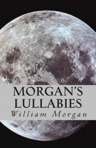 Carte Morgan's Lullabies: Songs & Lullabies for Daddy to sing, when Mommy is not around!!!! MR William a Morgan