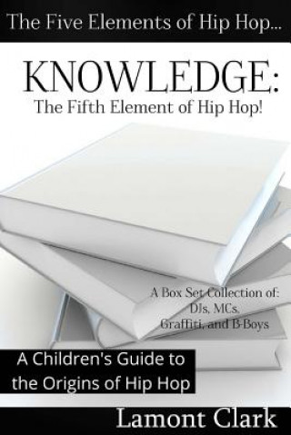 Książka Knowledge: The Fifth Element of Hip Hop: A Children's Guide to the Origins of Hip Hop Lamont Clark