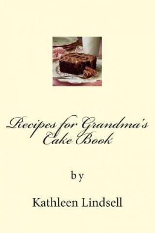Könyv Recipes for Grandma's Cake Book: by Kathleen Lindsell Kathleen Lindsell