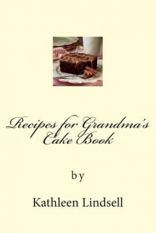 Kniha Recipes for Grandma's Cake Book: by Kathleen Lindsell Kathleen Lindsell