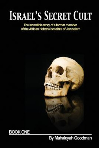 Buch Israel's Secret Cult: The incredible story of a former member of the African Hebrew Israelites of Jerusalem Mahaleyah Goodman