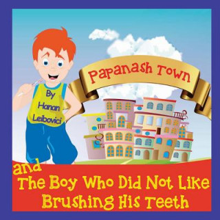Carte Papanash Town: And The Boy Who Did Not Like Brushing His Teeth Hanan Leibovici
