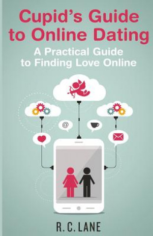 Buch Cupid's Guide to Online Dating: A Practical Guide to Finding Love in the Modern World R C Lane