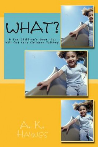 Könyv What?: A Fun Children's Book that Will Get Your Children Talking! A K Haynes