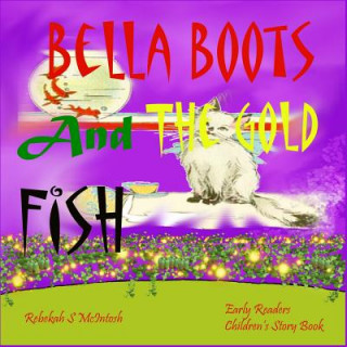 Carte Bella Boots And The Gold Fish: Children's Book: A Fun Early Readers Children's Bedtime Story Book - Picture Books Ages 2-8 Rebekah S McIntosh