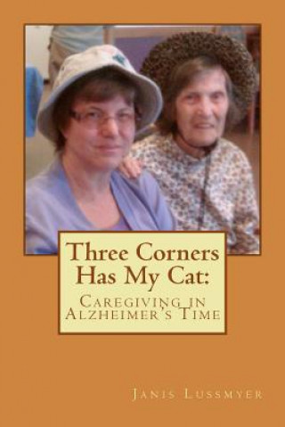 Kniha Three Corners Has My Cat: Caregiving in Alzheimer's Time Janis H Lussmyer