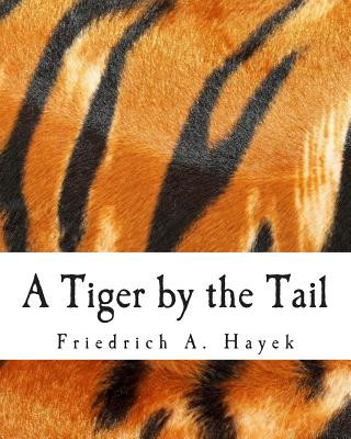 Carte A Tiger by the Tail (Large Print Edition): 40-Years' Running Commentary on Keynesianism Friedrich A Hayek