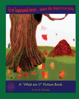 Kniha Ty of Sugarwood Forest... where the Maple trees grow: A What am I? Picture Book R M Shabalan