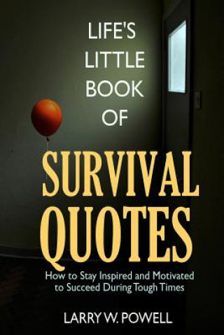 Knjiga Life's Little Book of Survival Quotes: How to Stay Inspired and Motivated to Succeed During Tough Times Larry W Powell