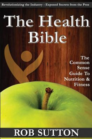 Kniha The Health Bible: A Common Sense Guide To Nutrition And Fitness Rob Sutton