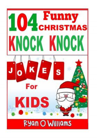 Kniha 104 Funny Christmas Knock Knock Jokes for Kids: Best knock knock jokes Series 3 Ryan O Williams