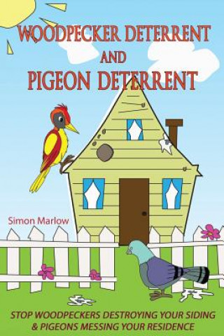 Könyv Woodpecker Deterrent - Pigeon Deterrent: Stop Woodpeckers Destroying Your Siding Simon Marlow