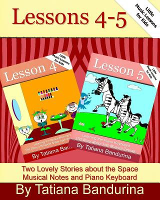 Könyv Little Music Lessons for Kids: Lessons 4-5: Two Lovely Stories about the Space Musical Notes and Piano Keyboard Tatiana Bandurina