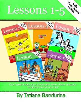 Książka Little Music Lessons for Kids: Lessons 1-5: Five Sweet Stories about the Musical Notes, Piano Keyboard, Treble Clef and Musical Staff Tatiana Bandurina