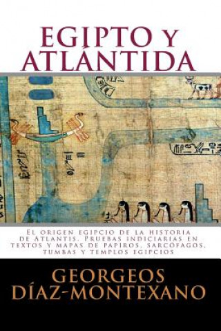 Книга EGIPTO y ATLÁNTIDA: El origen egipcio de la historia de Atlantis. Pruebas indiciarias en textos y mapas de papiros, sarcófagos, tumbas y t Georgeos Diaz-Montexano