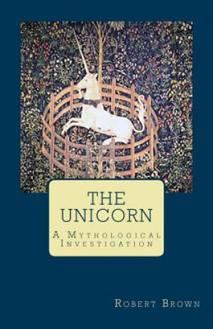 Książka The Unicorn: A Mythological Investigation Robert Brown