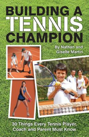 Könyv Building A Tennis Champion: 30 Things Every Tennis Player, Coach and Parent Must Know Nathan and Giselle Martin