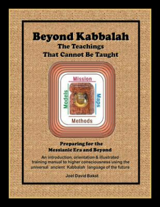 Kniha Beyond Kabbalah - The Teachings That Cannot Be Taught: Preparing for the Messianic Era and Beyond - An introduction, orientation & illustrated trainin Joel David Bakst