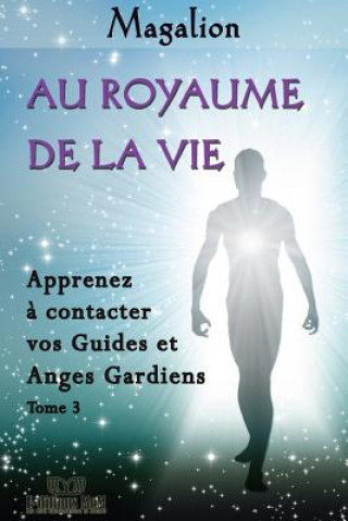 Knjiga Au Royaume de la Vie: Contactez vos Guides et Anges Gardiens Magalion