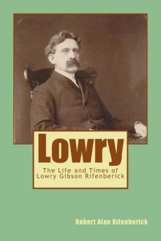 Książka Lowry: The Life and Times of Lowry Gibson Rifenberick Robert Alan Rifenberick