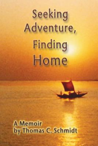Könyv Seeking Adventure, Finding Home.: A Memoir Thomas C Schmidt