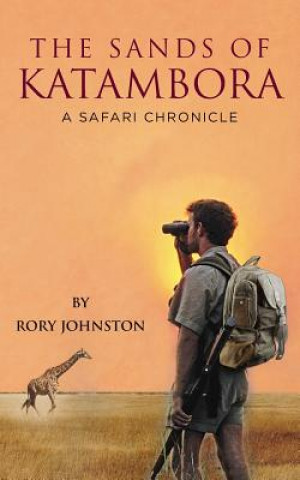 Kniha The Sands Of Katambora: A Safari Chronicle Rory Johnston