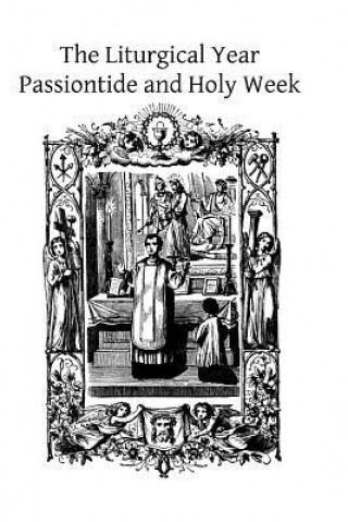 Carte The Liturgical Year: Passiontide and Holy Week Dom Prosper Gueranger