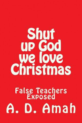 Könyv Shut up God we love Christmas A D Amah